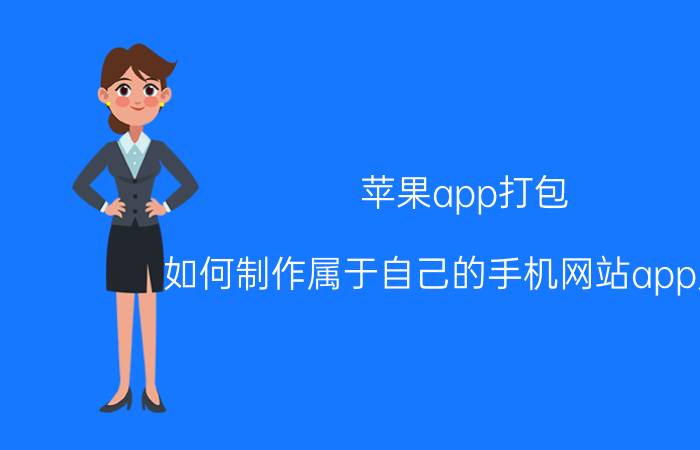 苹果app打包 如何制作属于自己的手机网站app应用？